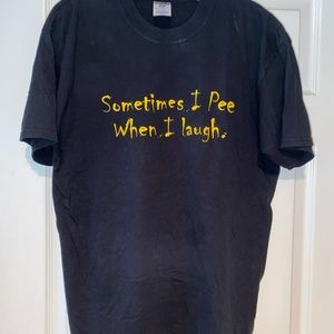 “Sometimes I Pee When I Laugh”. T - Shirt